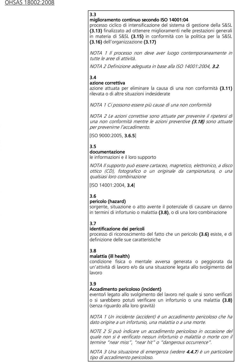 17) NOTA 1 Il processo non deve aver luogo contemporaneamente in tutte le aree di attività. NOTA 2 Definizione adeguata in base alla ISO 14001:2004, 3.