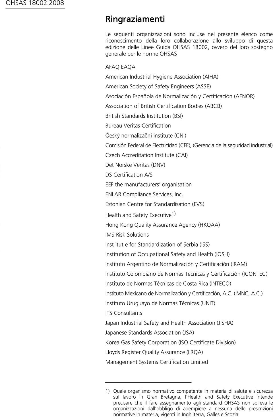 (AENOR) Association of British Certification Bodies (ABCB) British Standards Institution (BSI) Bureau Veritas Certification eský normaliza ní institute (CNI) Comisión Federal de Electricidad (CFE),