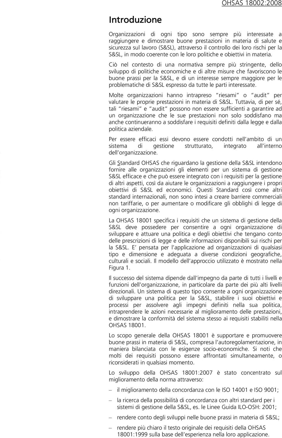 Ciò nel contesto di una normativa sempre più stringente, dello sviluppo di politiche economiche e di altre misure che favoriscono le buone prassi per la S&SL, e di un interesse sempre maggiore per le