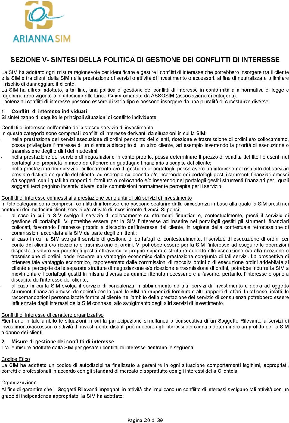 La SIM ha altresì adottato, a tal fine, una politica di gestione dei conflitti di interesse in conformità alla normativa di legge e regolamentare vigente e in adesione alle Linee Guida emanate da