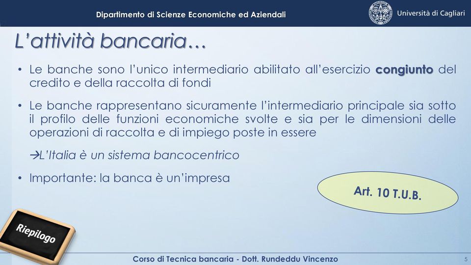 funzioni economiche svolte e sia per le dimensioni delle operazioni di raccolta e di impiego poste in essere L