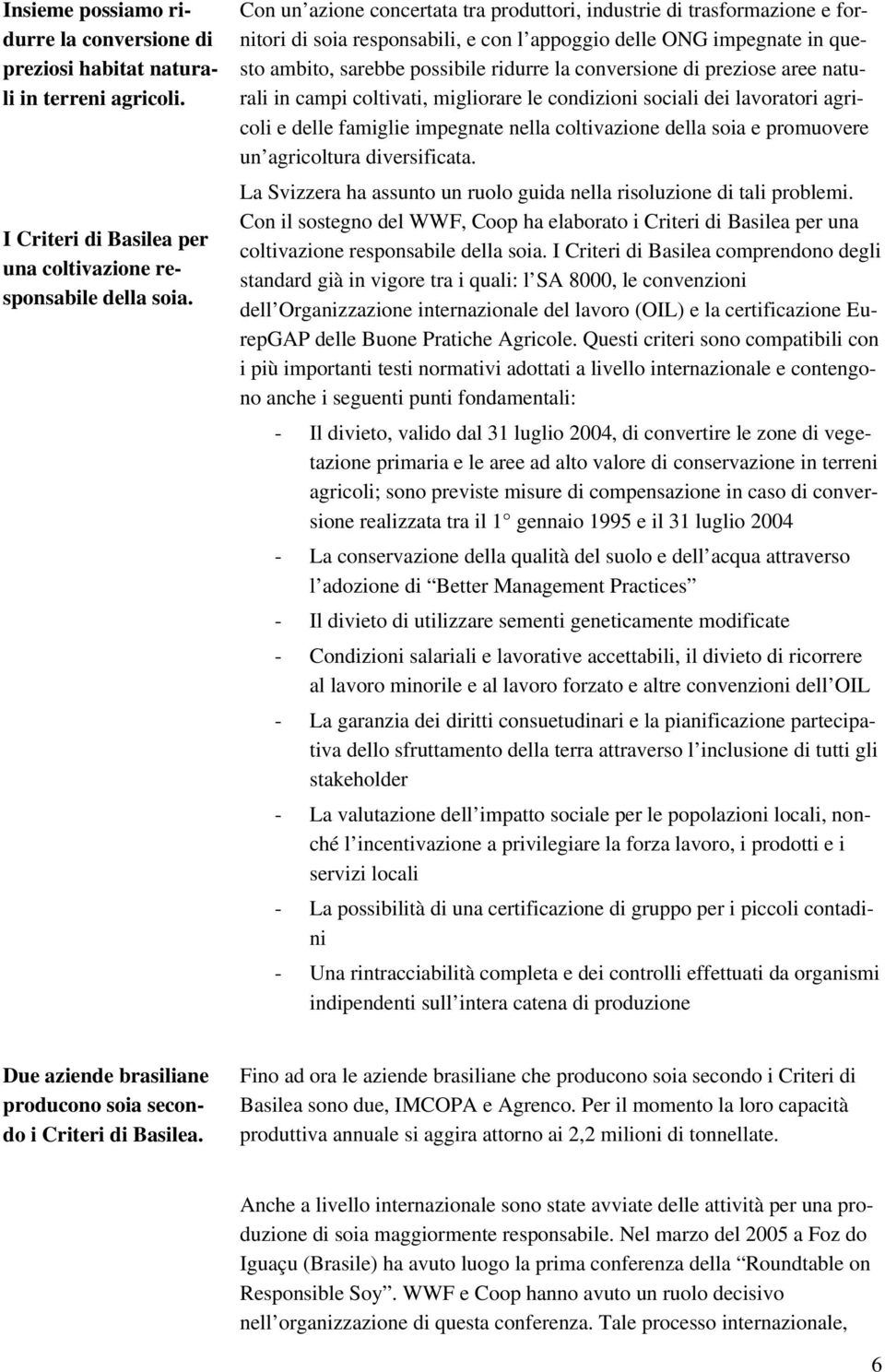 di preziose aree naturali in campi coltivati, migliorare le condizioni sociali dei lavoratori agricoli e delle famiglie impegnate nella coltivazione della soia e promuovere un agricoltura