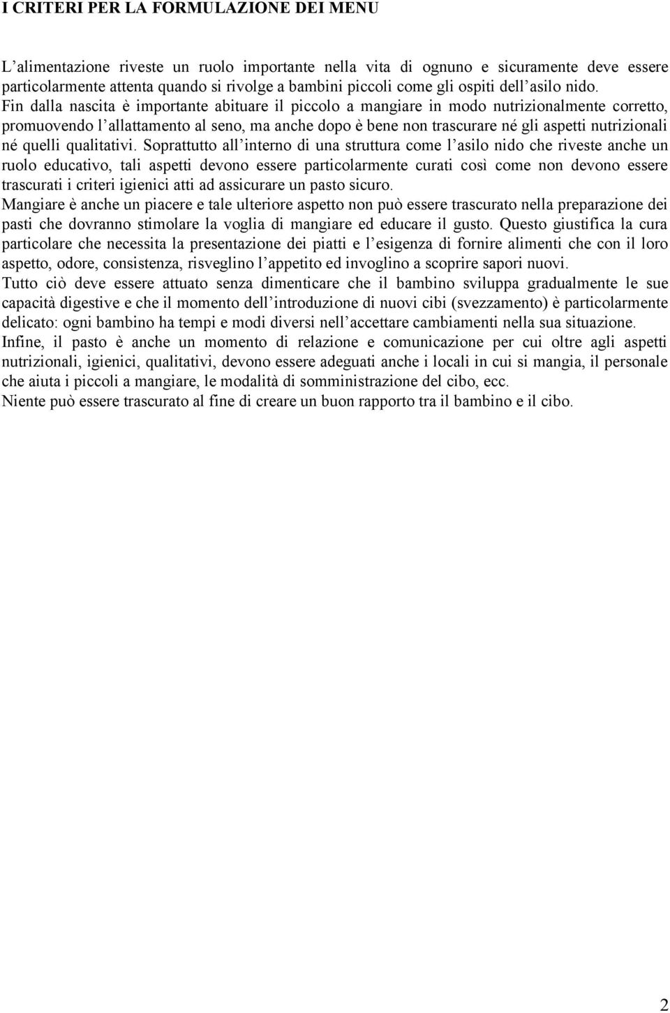 Fin dalla nascita è importante abituare il piccolo a mangiare in modo nutrizionalmente corretto, promuovendo l allattamento al seno, ma anche dopo è bene non trascurare né gli aspetti nutrizionali né