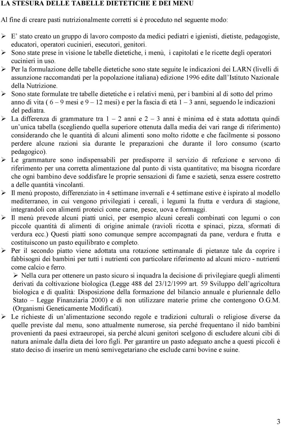 Sono state prese in visione le tabelle dietetiche, i menù, i capitolati e le ricette degli operatori cucinieri in uso.