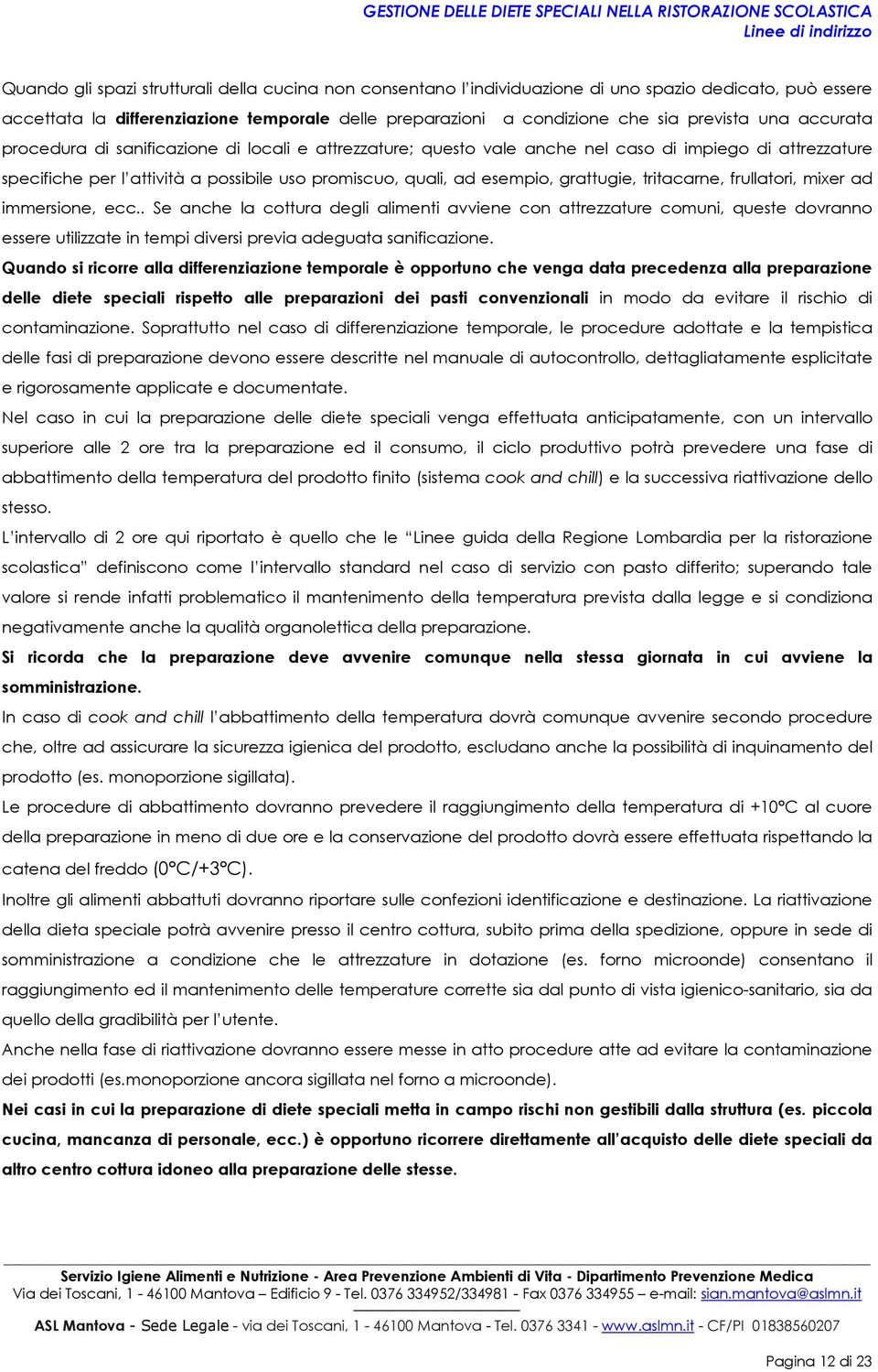 frullatri, mixer ad immersine, ecc.. Se anche la cttura degli alimenti avviene cn attrezzature cmuni, queste dvrann essere utilizzate in tempi diversi previa adeguata sanificazine.