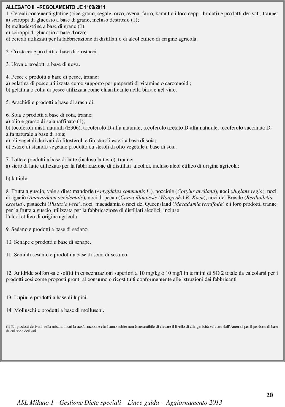 maltodestrine a base di grano (1); c) sciroppi di glucosio a base d'orzo; d) cereali utilizzati per la fabbricazione di distillati o di alcol etilico di origine agricola. 2.