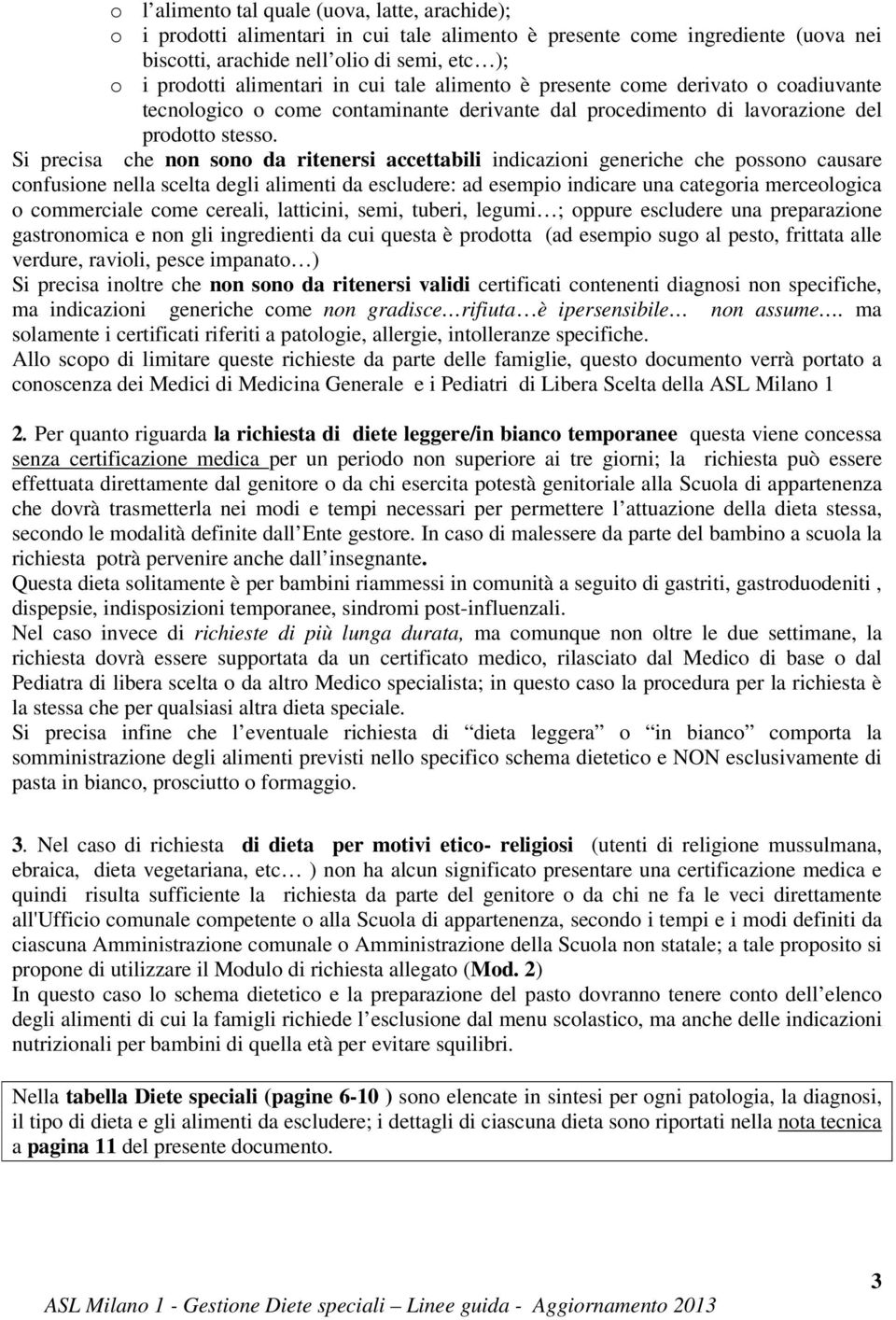 Si precisa che non sono da ritenersi accettabili indicazioni generiche che possono causare confusione nella scelta degli alimenti da escludere: ad esempio indicare una categoria merceologica o