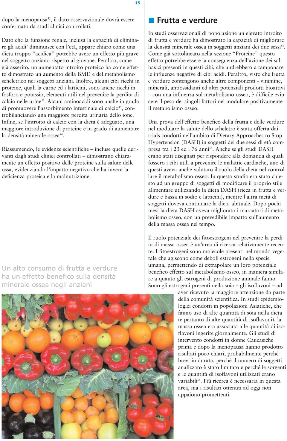 rispetto al giovane. Peraltro, come già asserito, un aumentato introito proteico ha come effetto dimostrato un aumento della BMD e del metabolismo scheletrico nei soggetti anziani.