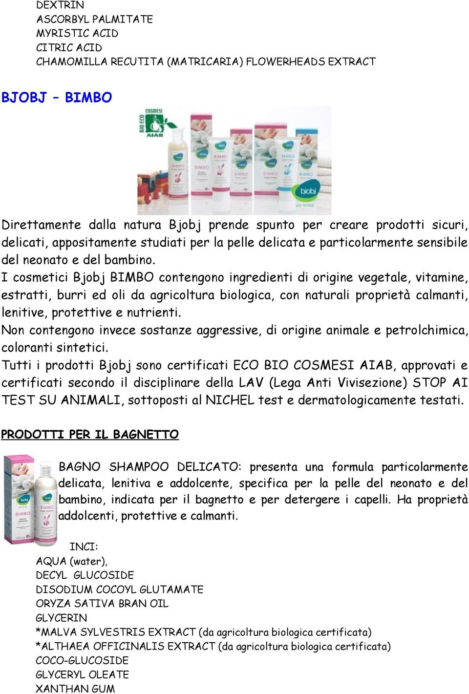 I cosmetici Bjobj BIMBO contengono ingredienti di origine vegetale, vitamine, estratti, burri ed oli da agricoltura biologica, con naturali proprietà calmanti, lenitive, protettive e nutrienti.