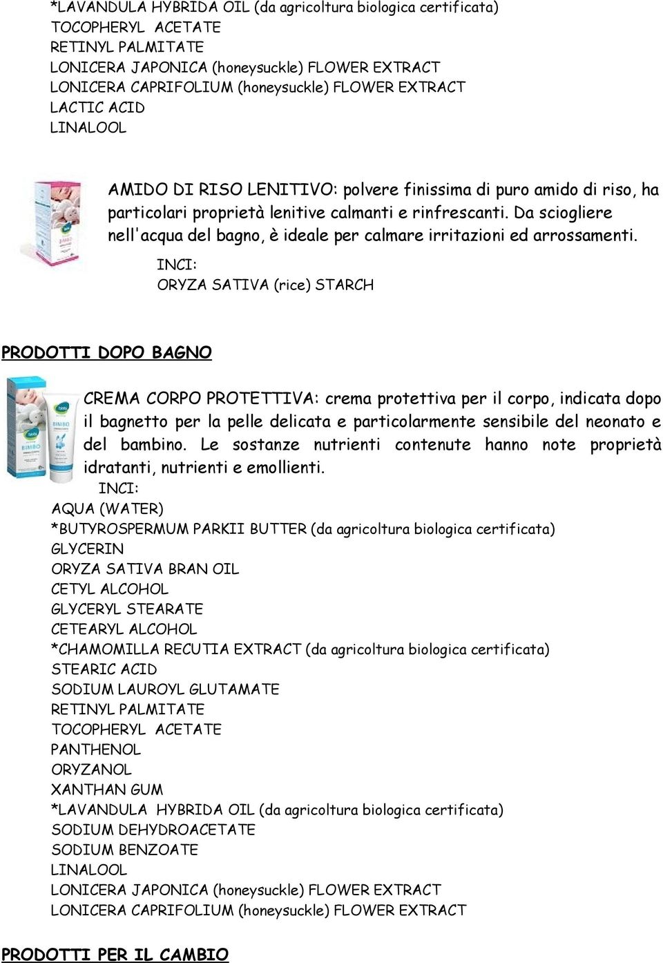 Da sciogliere nell'acqua del bagno, è ideale per calmare irritazioni ed arrossamenti.