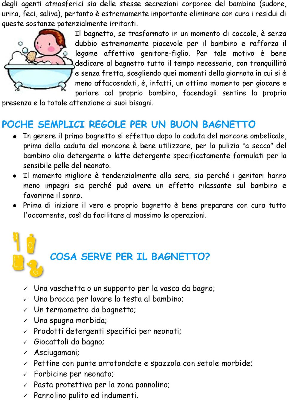 Per tale motivo è bene dedicare al bagnetto tutto il tempo necessario, con tranquillità e senza fretta, scegliendo quei momenti della giornata in cui si è meno affaccendati, è, infatti, un ottimo