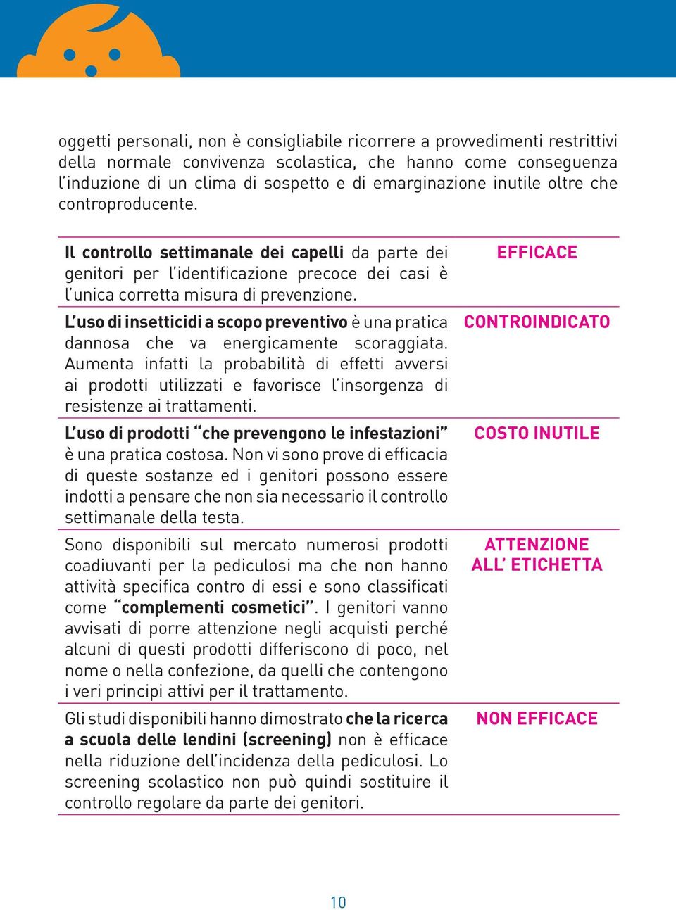 L uso di insetticidi a scopo preventivo è una pratica dannosa che va energicamente scoraggiata.