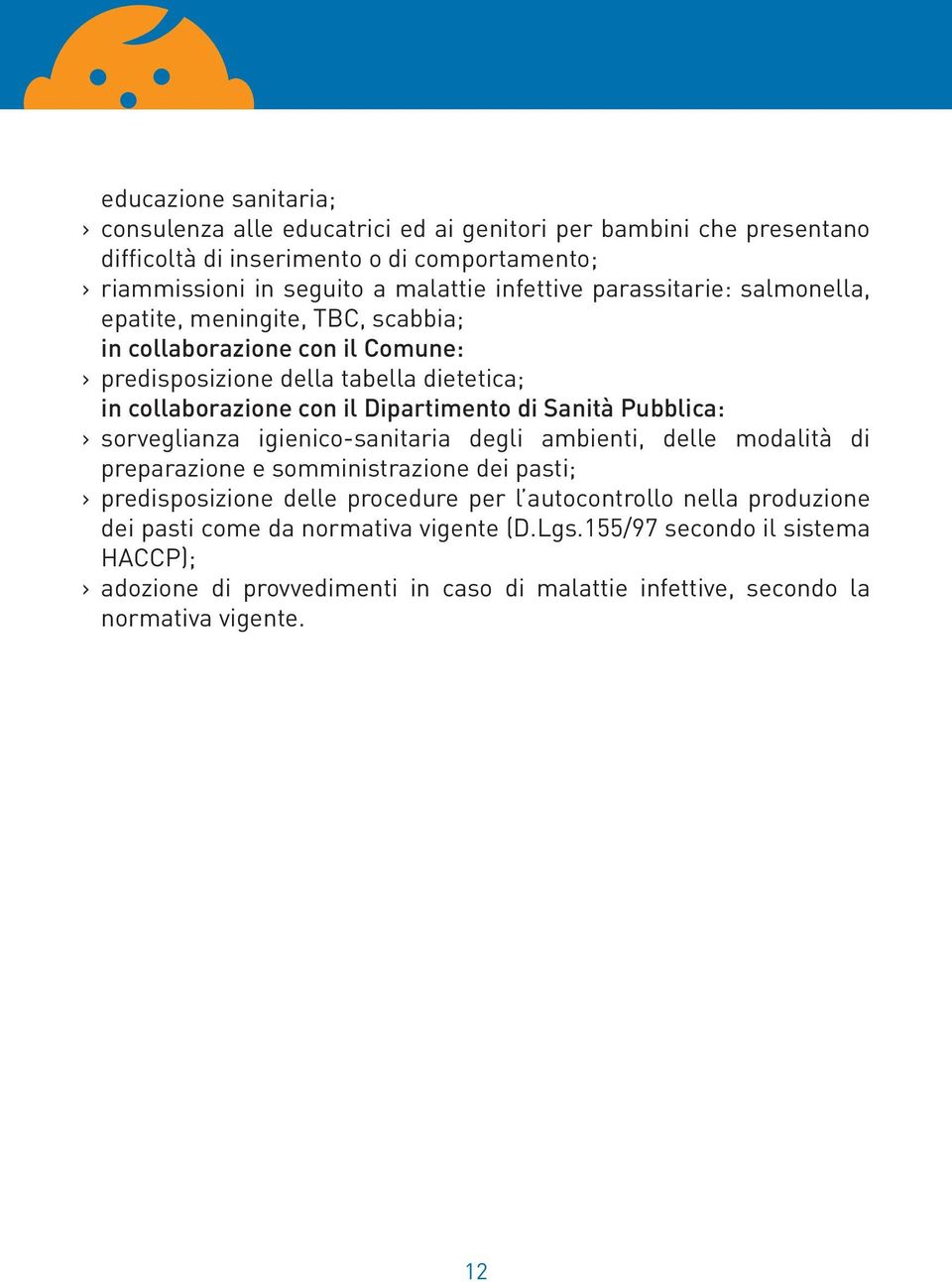 Dipartimento di Sanità Pubblica: sorveglianza igienico-sanitaria degli ambienti, delle modalità di preparazione e somministrazione dei pasti; predisposizione delle procedure per l