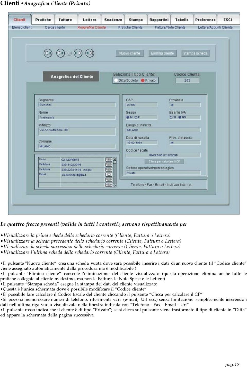 ultima scheda dello schedario corrente (Cliente, Fattura o Lettera) Il pulsante Nuovo cliente crea una scheda vuota dove sarà possibile inserire i dati di un nuovo cliente (il Codice cliente viene