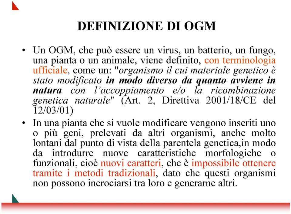 2, Direttiva 2001/18/CE del 12/03/01) In una pianta che si vuole modificare vengono inseriti uno o più geni, prelevati da altri organismi, anche molto lontani dal punto di vista della