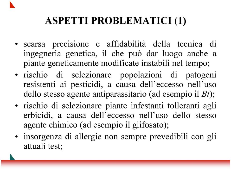 nell uso dello stesso agente antiparassitario (ad esempio il Bt); rischio di selezionare piante infestanti tolleranti agli erbicidi, a