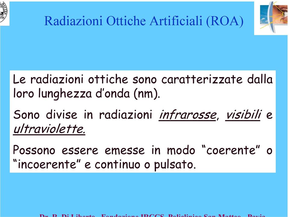 Sono divise in radiazioni infrarosse, visibili e ultraviolette.