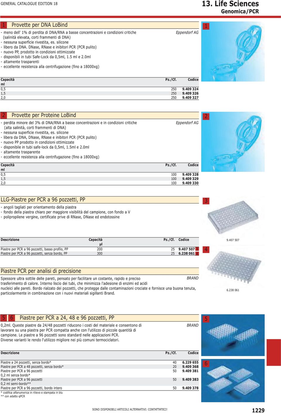 0ml - altamente trasparenti - eccellente resistenza alla centrifugazione (fino a 8000xg) Eppendorf AG. Life Sciences Genomica/PCR Capacità ml 0,,,0 9.09 9.09 6 9.