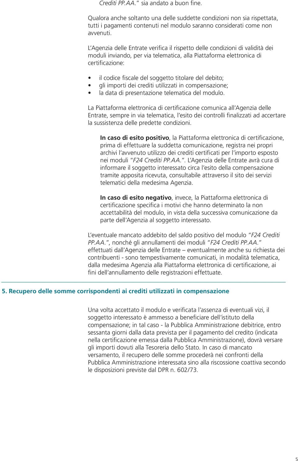 titolare del debito; gli importi dei crediti utilizzati in compensazione; la data di presentazione telematica del modulo.