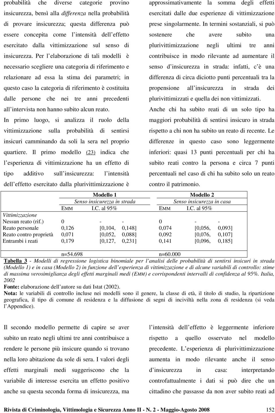 Per l elaborazione di tali modelli è necessario scegliere una categoria di riferimento e relazionare ad essa la stima dei parametri; in questo caso la categoria di riferimento è costituita dalle