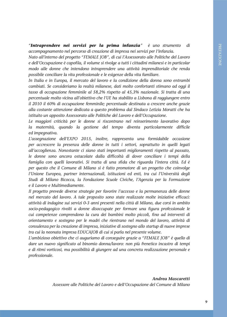 donne che intendono intraprendere una attività imprenditoriale che renda possibile conciliare la vita professionale e le esigenze della vita familiare.