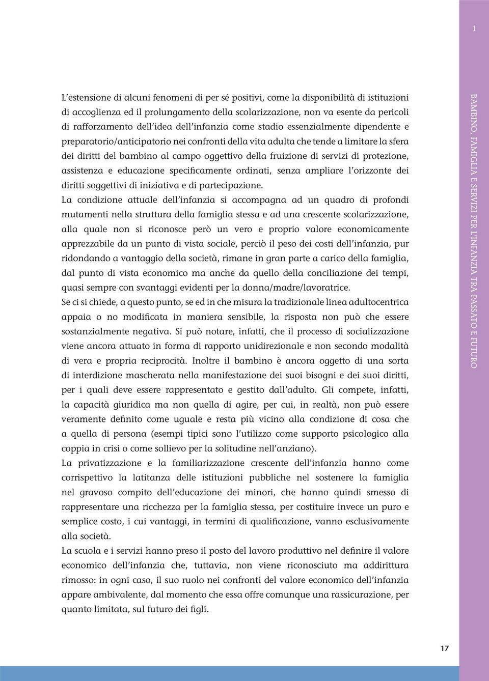 fruizione di servizi di protezione, assistenza e educazione specificamente ordinati, senza ampliare l orizzonte dei diritti soggettivi di iniziativa e di partecipazione.