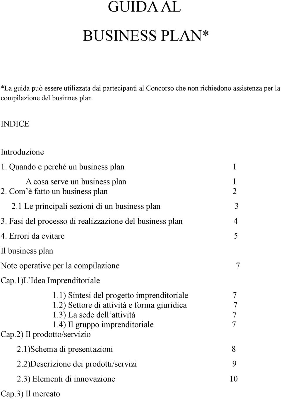 Fasi del processo di realizzazione del business plan 4 4. Errori da evitare 5 Il business plan Note operative per la compilazione 7 Cap.1)L Idea Imprenditoriale 1.