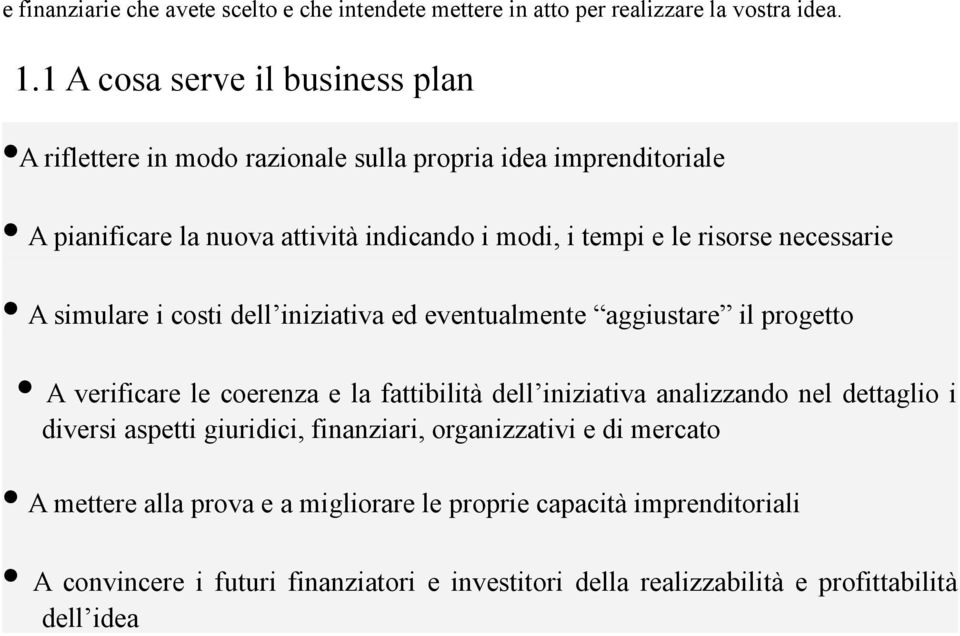 risorse necessarie A simulare i costi dell iniziativa ed eventualmente aggiustare il progetto A verificare le coerenza e la fattibilità dell iniziativa analizzando nel