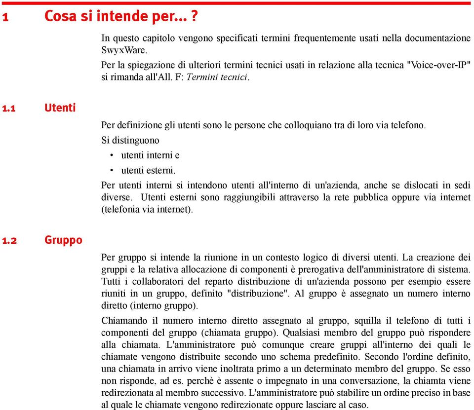 2 Gruppo Per definizione gli utenti sono le persone che colloquiano tra di loro via telefono. Si distinguono utenti interni e utenti esterni.