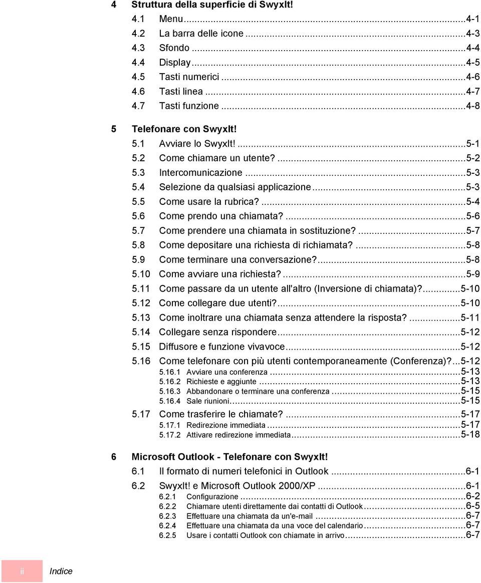 ...5-4 5.6 Come prendo una chiamata?...5-6 5.7 Come prendere una chiamata in sostituzione?...5-7 5.8 Come depositare una richiesta di richiamata?...5-8 5.9 Come terminare una conversazione?...5-8 5.10 Come avviare una richiesta?
