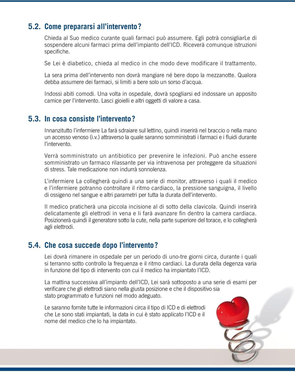 Qualora debba assumere dei farmaci, si limiti a bere solo un sorso d acqua. Indossi abiti comodi. Una volta in ospedale, dovrà spogliarsi ed indossare un apposito camice per l intervento.