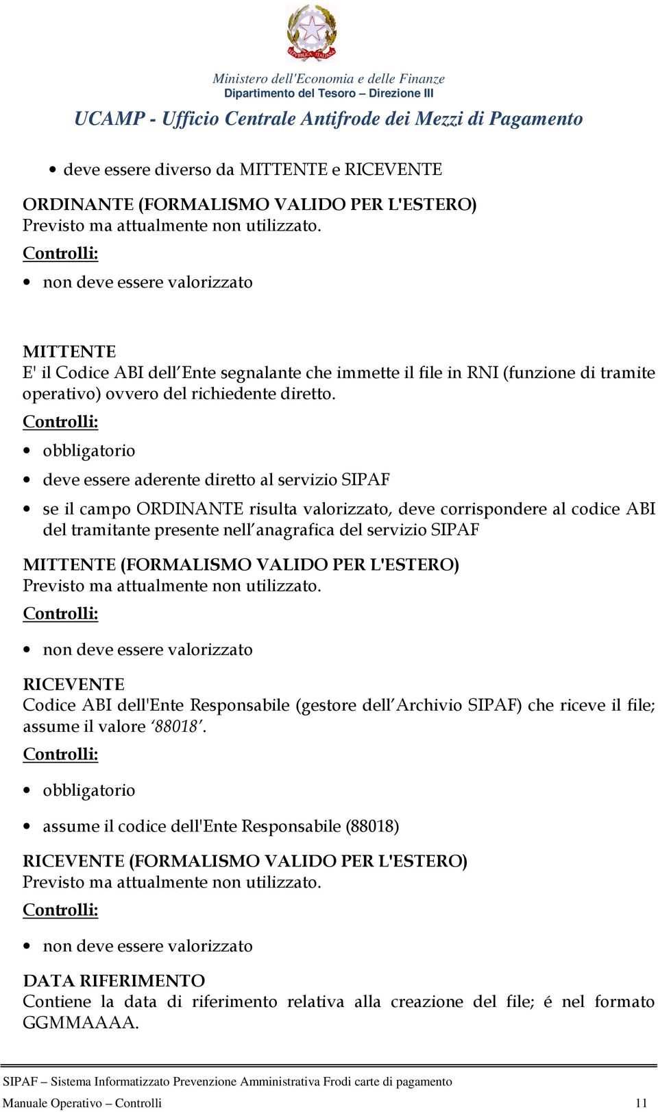 deve essere aderente diretto al servizio SIPAF se il campo ORDINANTE risulta valorizzato, deve corrispondere al codice ABI del tramitante presente nell anagrafica del servizio SIPAF MITTENTE