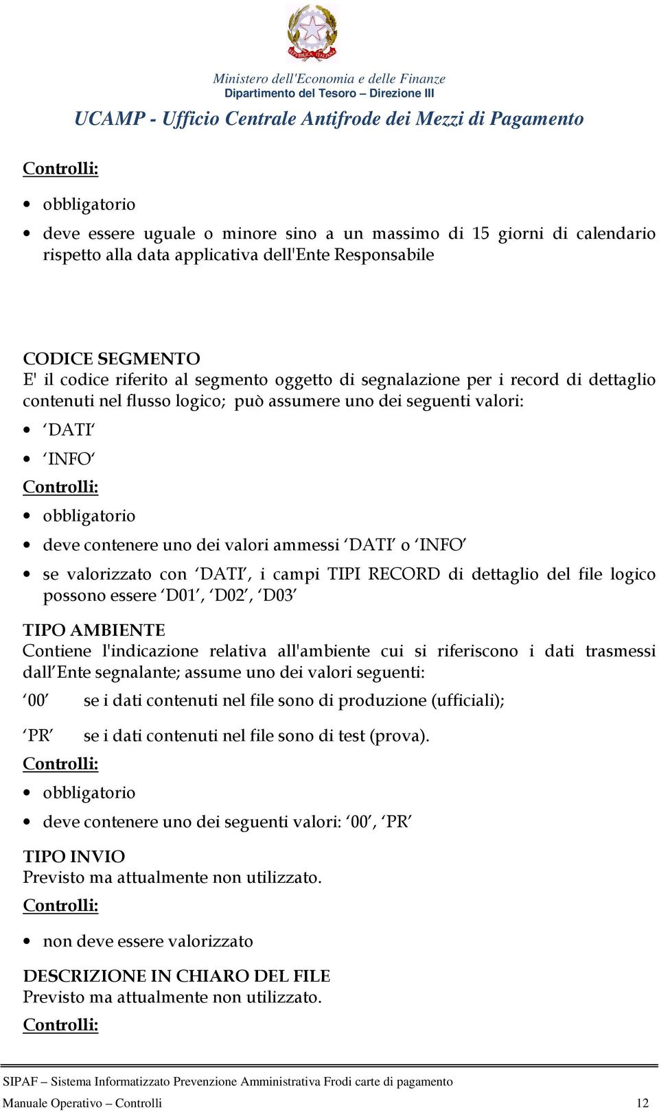 TIPI RECORD di dettaglio del file logico possono essere D01, D02, D03 TIPO AMBIENTE Contiene l'indicazione relativa all'ambiente cui si riferiscono i dati trasmessi dall Ente segnalante; assume uno