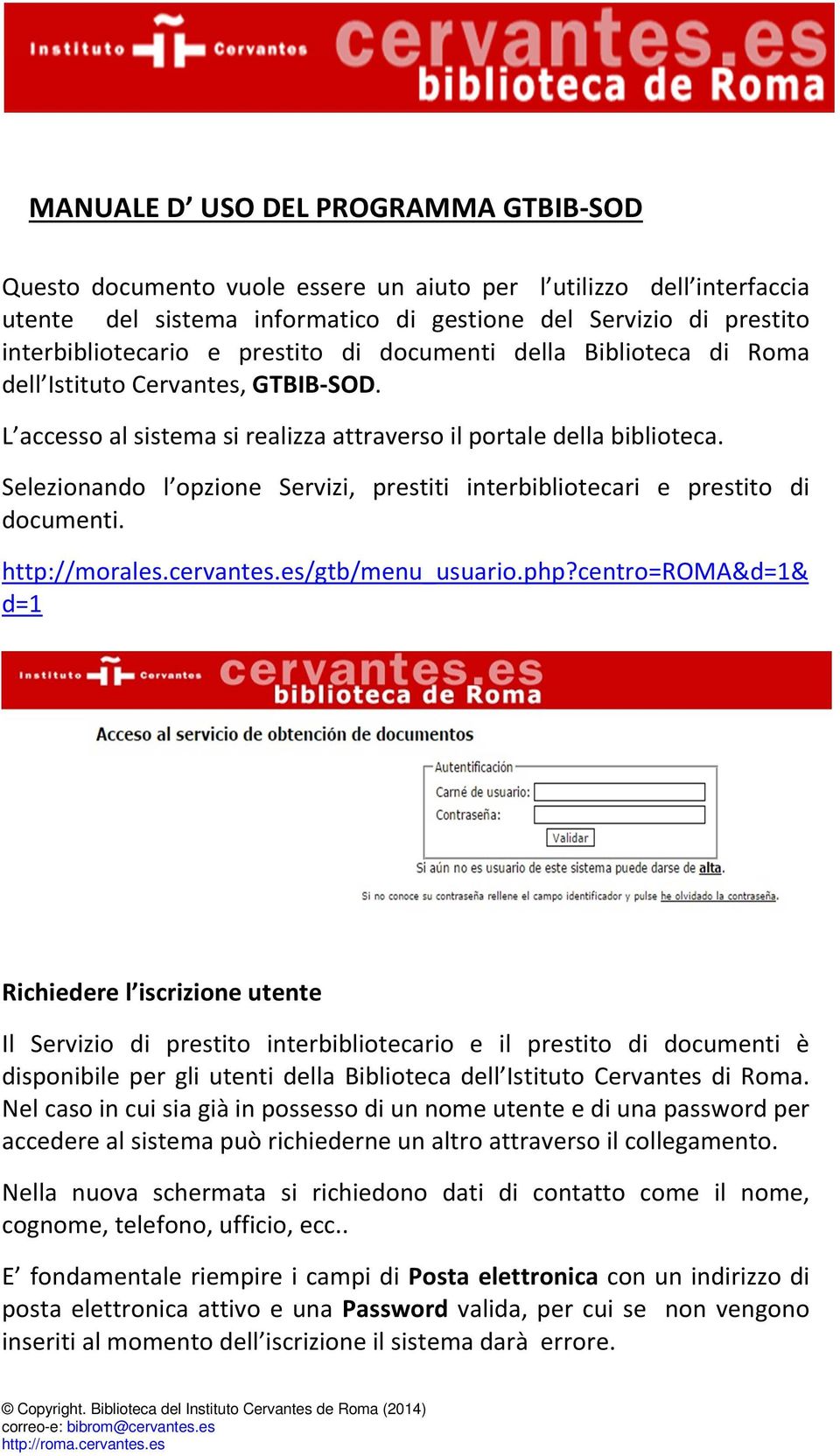 Selezionando l opzione Servizi, prestiti interbibliotecari e prestito di documenti. http://morales.cervantes.es/gtb/menu_usuario.php?