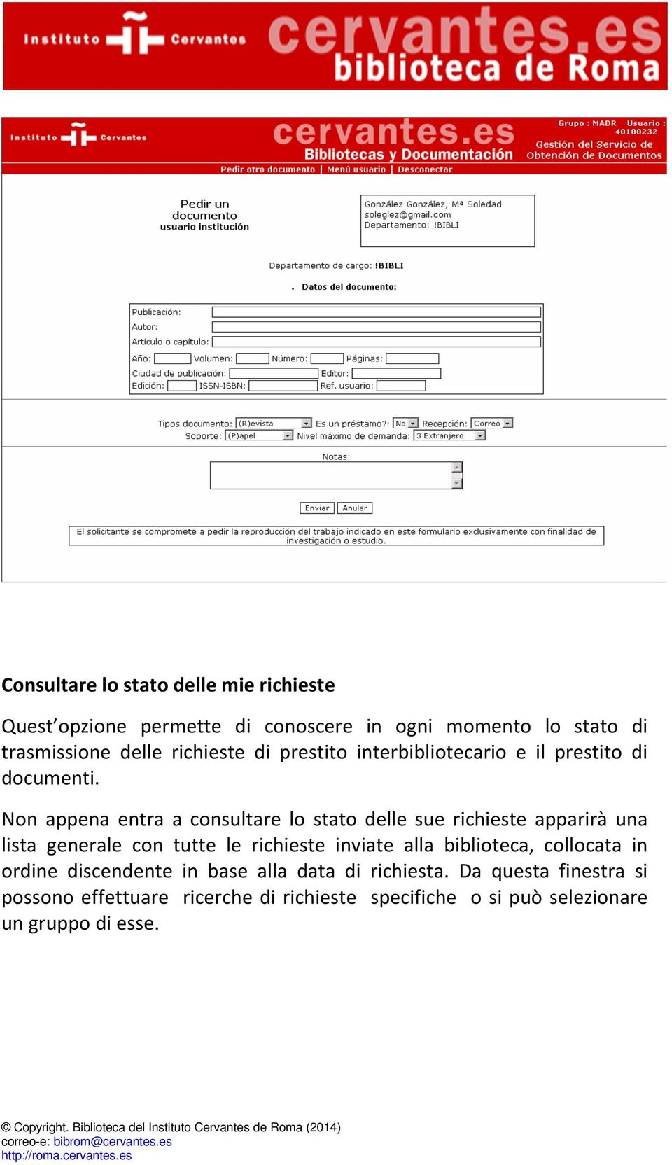 Non appena entra a consultare lo stato delle sue richieste apparirà una lista generale con tutte le richieste inviate alla biblioteca,