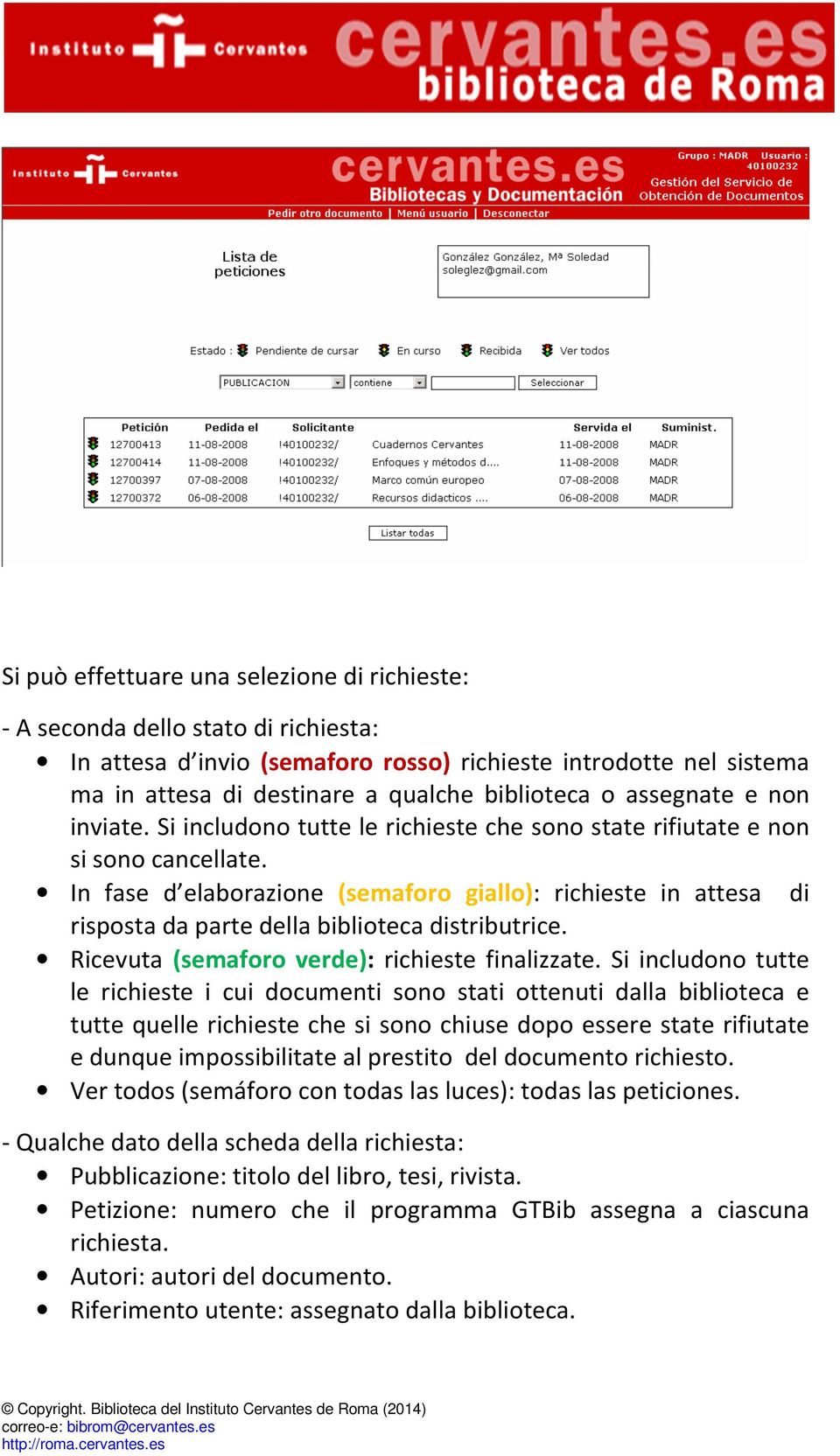 In fase d elaborazione (semaforo giallo): richieste in attesa di risposta da parte della biblioteca distributrice. Ricevuta (semaforo verde): richieste finalizzate.