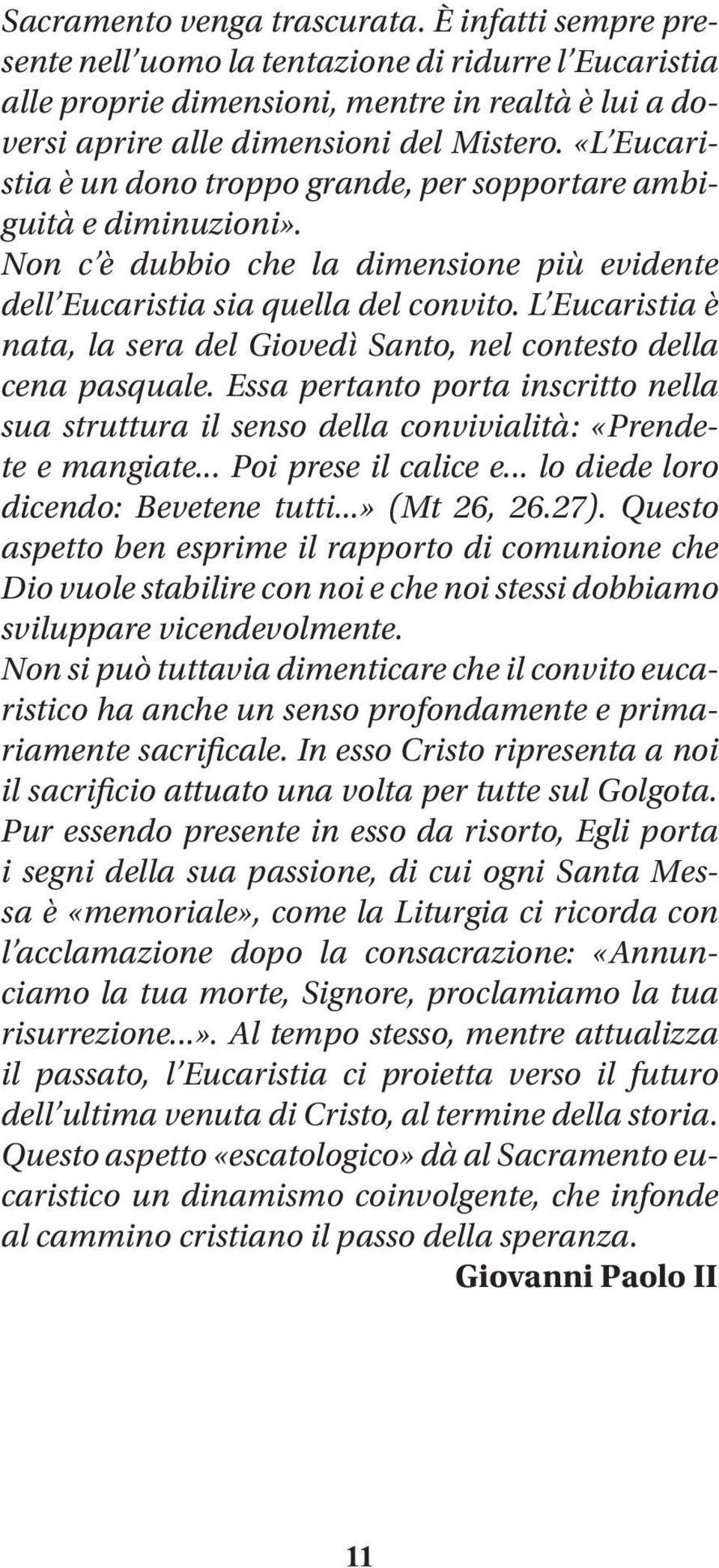 L Eucaristia è nata, la sera del Giovedì Santo, nel contesto della cena pasquale. Essa pertanto porta inscritto nella sua struttura il senso della convivialità: «Prendete e mangiate.