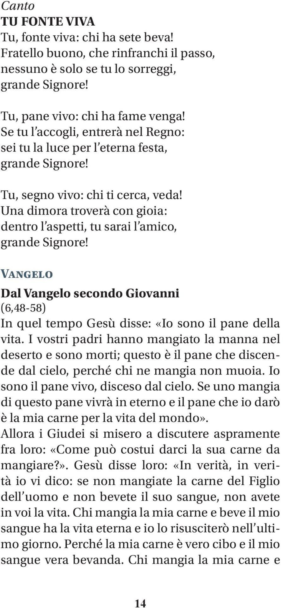 Una dimora troverà con gioia: dentro l aspetti, tu sarai l amico, grande Signore! Vangelo Dal Vangelo secondo Giovanni (6,48-58) In quel tempo Gesù disse: «Io sono il pane della vita.