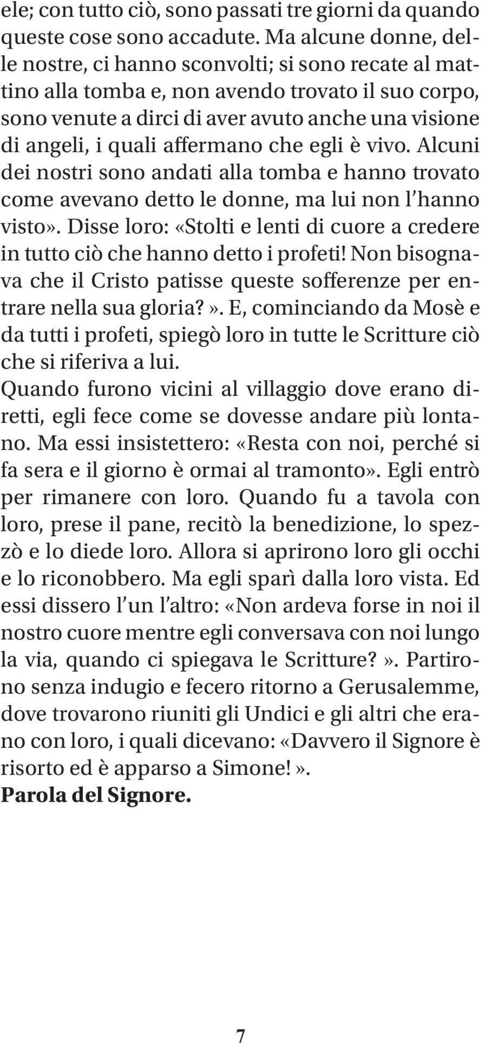 affermano che egli è vivo. Alcuni dei nostri sono andati alla tomba e hanno trovato come avevano detto le donne, ma lui non l hanno visto».