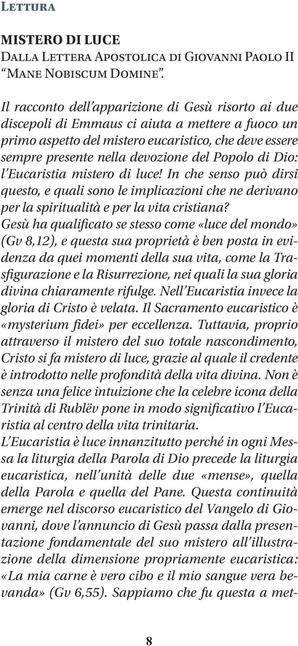 di Dio: l Eucaristia mistero di luce! In che senso può dirsi questo, e quali sono le implicazioni che ne derivano per la spiritualità e per la vita cristiana?