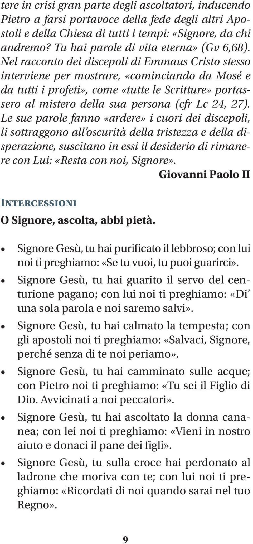 Nel racconto dei discepoli di Emmaus Cristo stesso interviene per mostrare, «cominciando da Mosé e da tutti i profeti», come «tutte le Scritture» portassero al mistero della sua persona (cfr Lc 24,