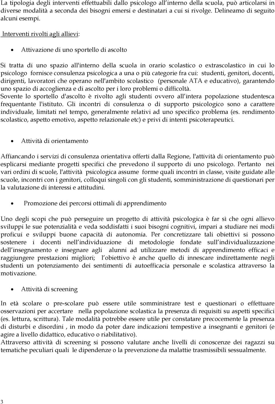 Interventi rivolti agli allievi: Attivazione di uno sportello di ascolto Si tratta di uno spazio all'interno della scuola in orario scolastico o extrascolastico in cui lo psicologo fornisce