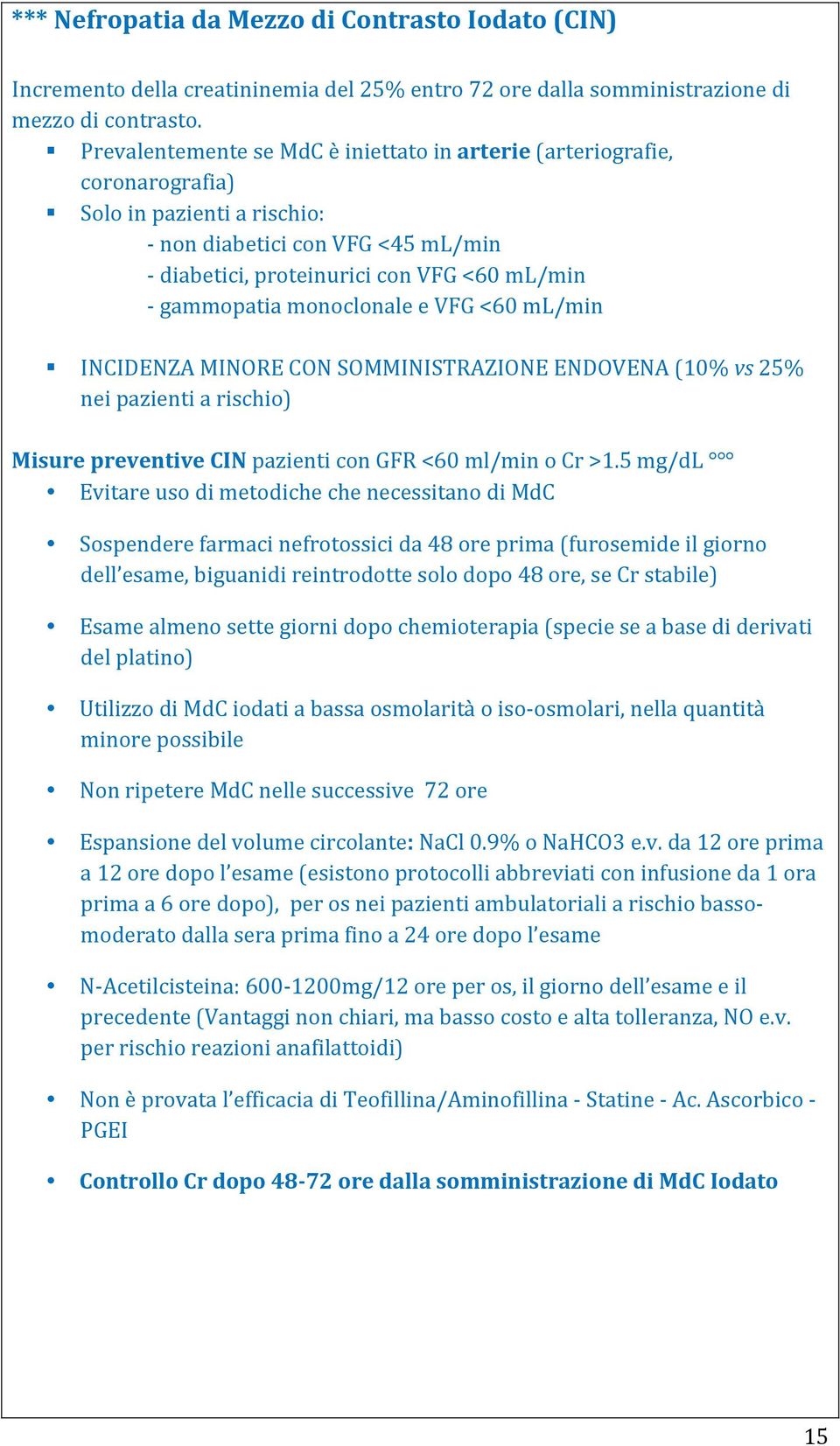 monoclonale e VFG <60 ml/min INCIDENZA MINORE CON SOMMINISTRAZIONE ENDOVENA (10% vs 25% nei pazienti a rischio) Misure preventive CIN pazienti con GFR <60 ml/min o Cr >1.