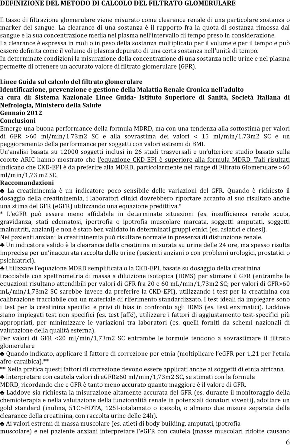 La clearance è espressa in moli o in peso della sostanza moltiplicato per il volume e per il tempo e può essere definita come il volume di plasma depurato di una certa sostanza nell unità di tempo.