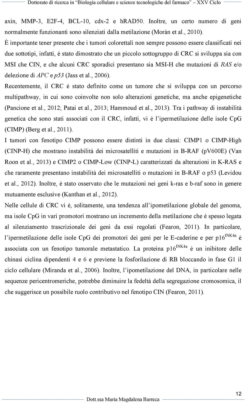 che CIN, e che alcuni CRC sporadici presentano sia MSI-H che mutazioni di RAS e/o delezione di APC e p53 (Jass et al., 2006).