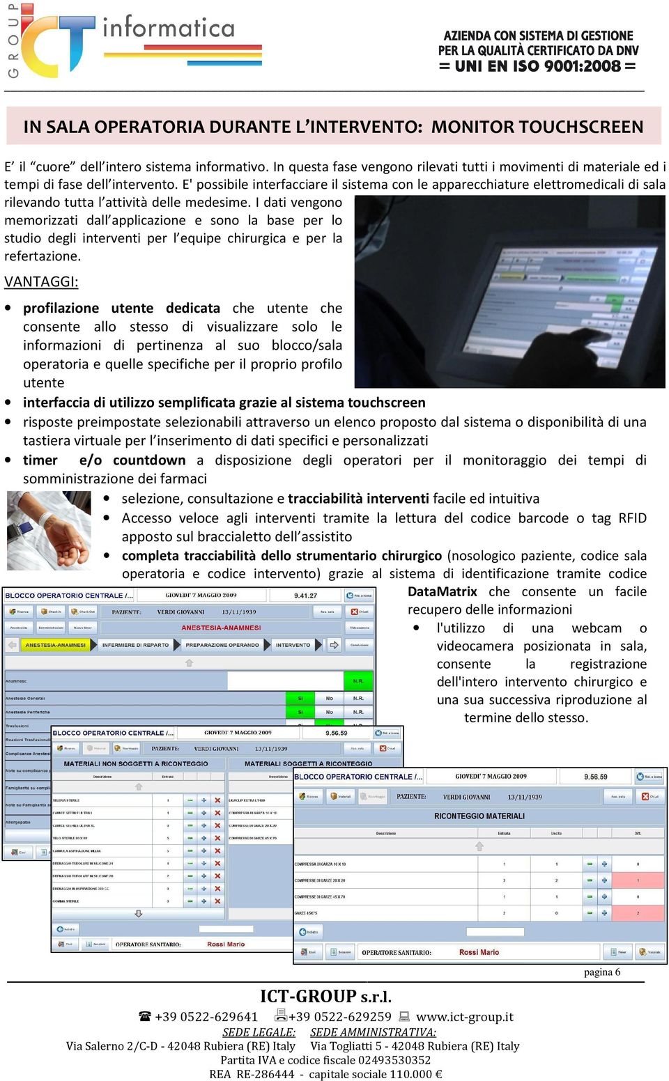 E' possibile interfacciare il sistema con le apparecchiature elettromedicali di sala rilevando tutta l attività delle medesime.