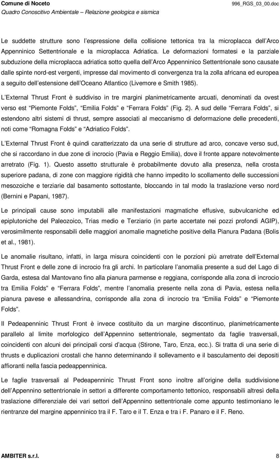 convergenza tra la zolla africana ed europea a seguito dell estensione dell Oceano Atlantico (Livemore e Smith 1985).