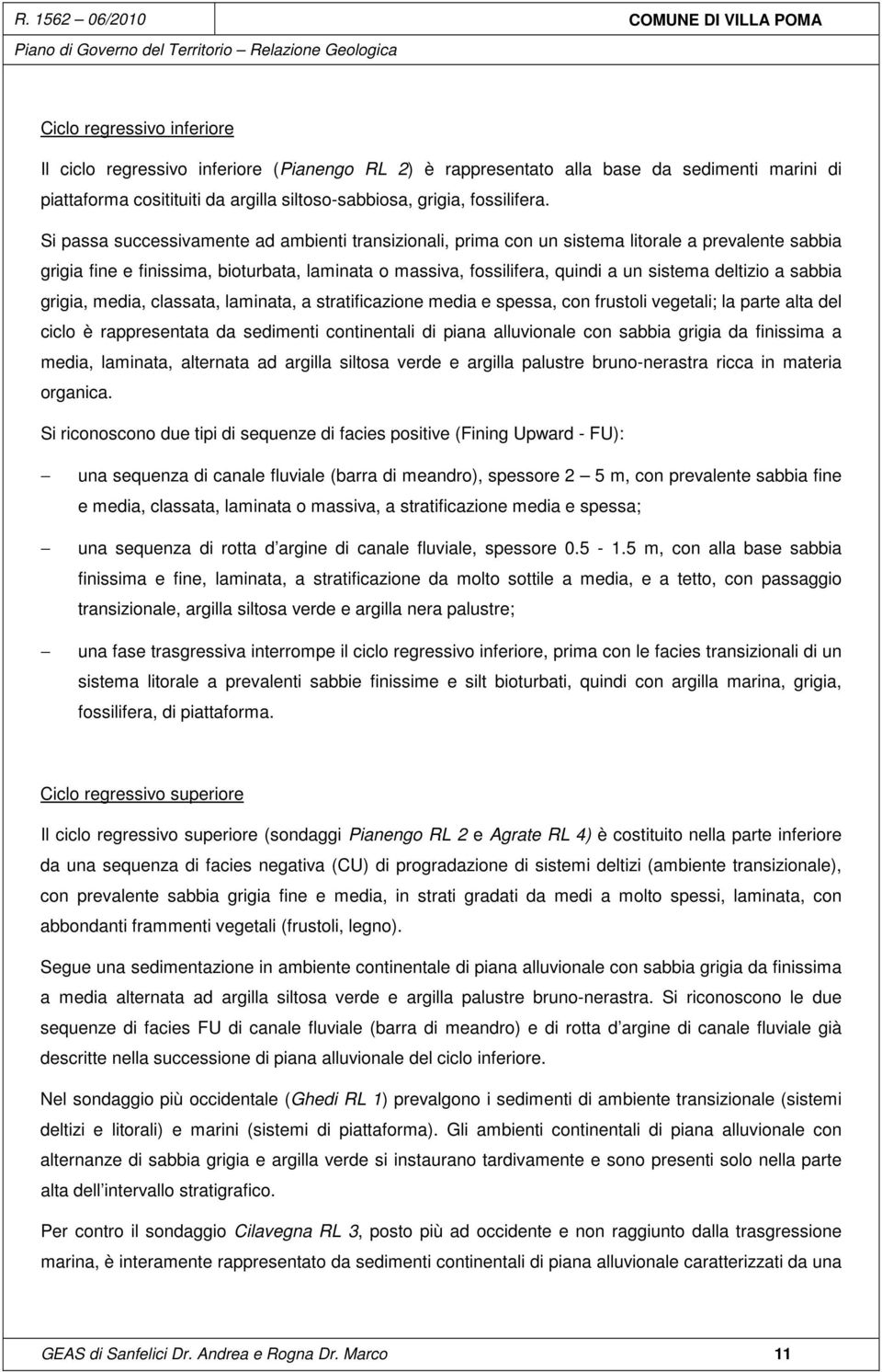 deltizio a sabbia grigia, media, classata, laminata, a stratificazione media e spessa, con frustoli vegetali; la parte alta del ciclo è rappresentata da sedimenti continentali di piana alluvionale