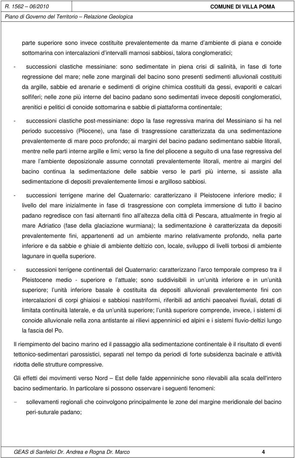 sabbie ed arenarie e sedimenti di origine chimica costituiti da gessi, evaporiti e calcari solfiferi; nelle zone più interne del bacino padano sono sedimentati invece depositi conglomeratici,