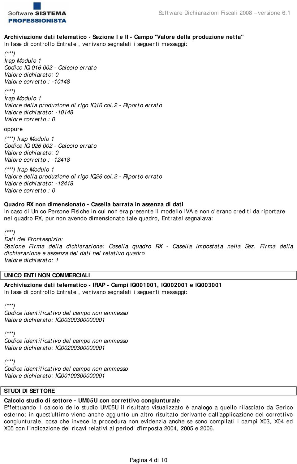 2 - Riporto errato Valore dichiarato: -10148 Valore corretto : 0 oppure Irap Modulo 1 Codice IQ 026 002 - Calcolo errato Valore dichiarato: 0 Valore corretto : -12418 Irap Modulo 1 Valore della